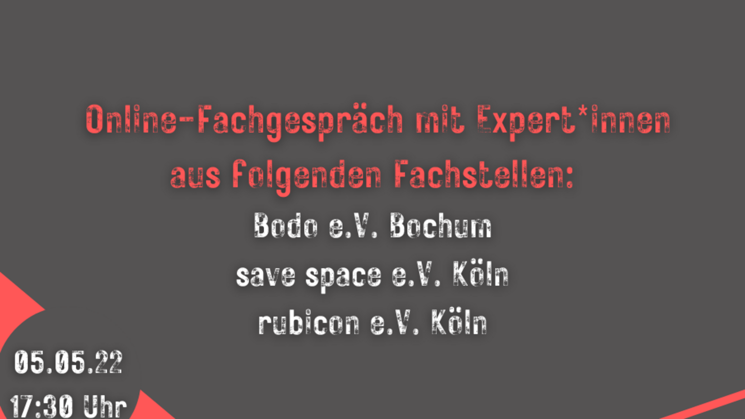  Online-Fachgespräch mit Expert*innen aus folgenden Fachstellen: Bodo e.V. Bochum save space e.V. Köln rubicon e.V. Köln